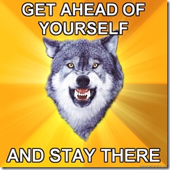 Courage-Wolf-get-ahead-of-yourself-and-stay-there